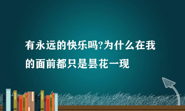 有永远的快乐吗?为什么在我的面前都只是昙花一现