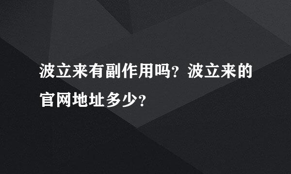 波立来有副作用吗？波立来的官网地址多少？