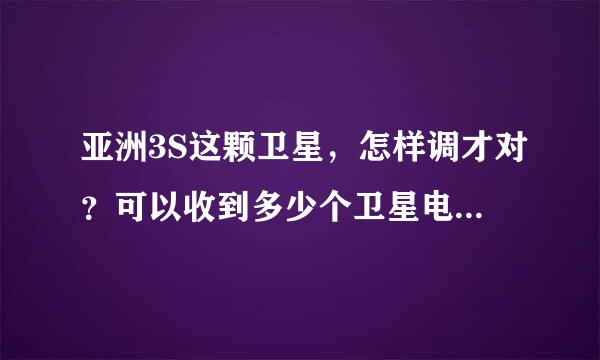 亚洲3S这颗卫星，怎样调才对？可以收到多少个卫星电视？麻烦啦！