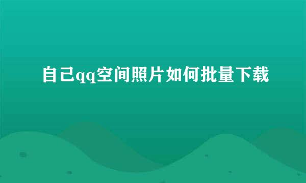 自己qq空间照片如何批量下载