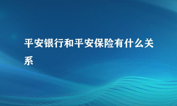 平安银行和平安保险有什么关系