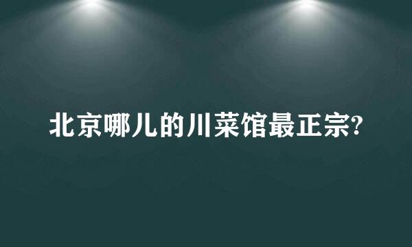 北京哪儿的川菜馆最正宗?