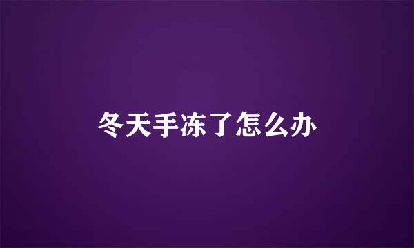 冬天手冻了怎么办