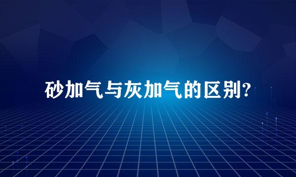 砂加气与灰加气的区别?