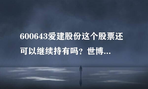 600643爱建股份这个股票还可以继续持有吗？世博都快开了，怎么还不见它启动啊！