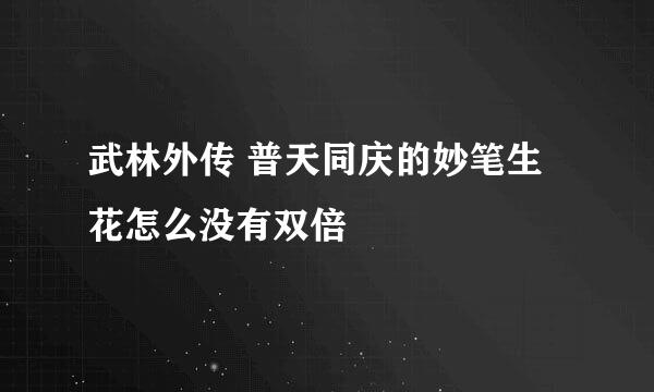 武林外传 普天同庆的妙笔生花怎么没有双倍