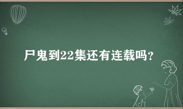 尸鬼到22集还有连载吗？