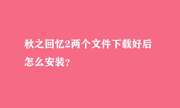 秋之回忆2两个文件下载好后怎么安装？