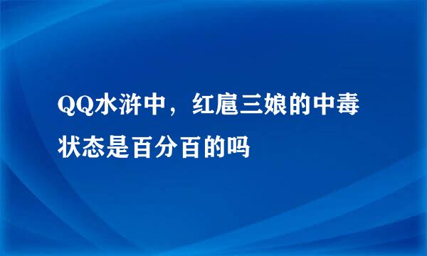 QQ水浒中，红扈三娘的中毒状态是百分百的吗