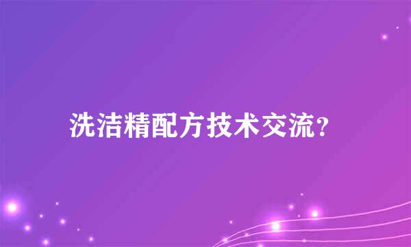 洗洁精配方技术交流？