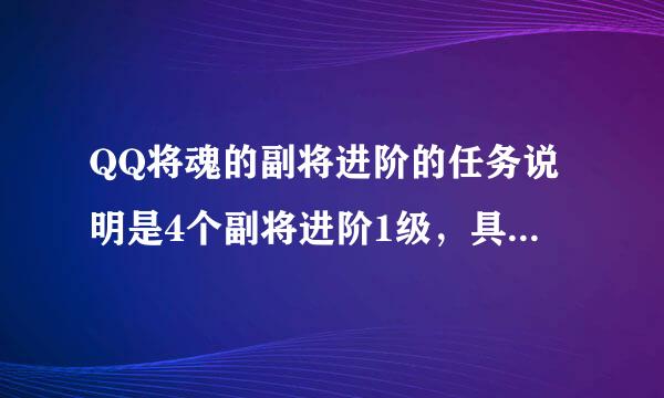 QQ将魂的副将进阶的任务说明是4个副将进阶1级，具体要如何才算完成