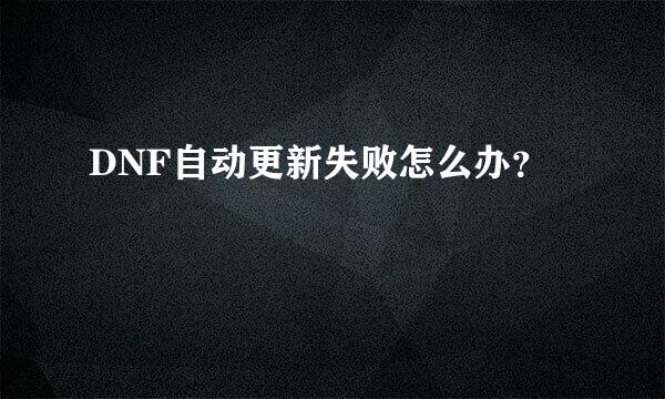 DNF自动更新失败怎么办？