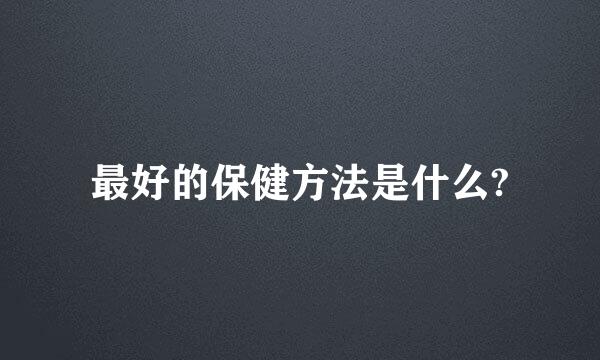 最好的保健方法是什么?