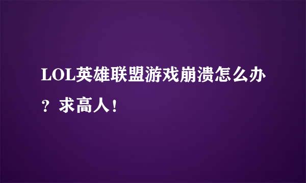 LOL英雄联盟游戏崩溃怎么办？求高人！