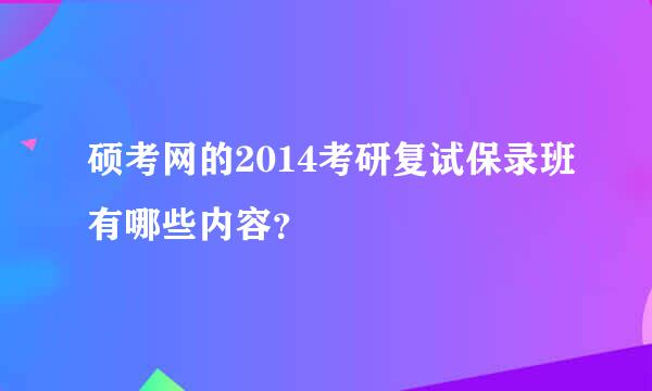 硕考网的2014考研复试保录班有哪些内容？