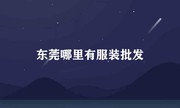 东莞哪里有服装批发