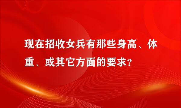 现在招收女兵有那些身高、体重、或其它方面的要求？