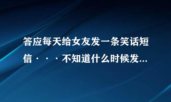 答应每天给女友发一条笑话短信···不知道什么时候发最后··给点建议