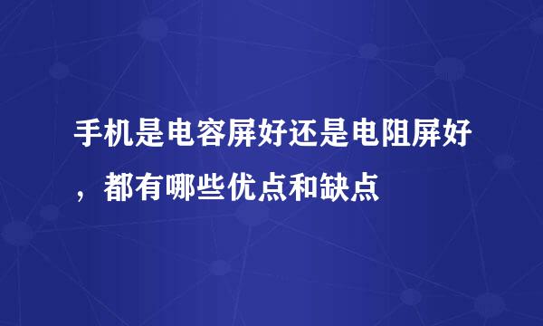 手机是电容屏好还是电阻屏好，都有哪些优点和缺点