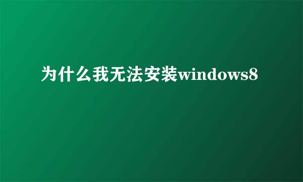 为什么我无法安装windows8