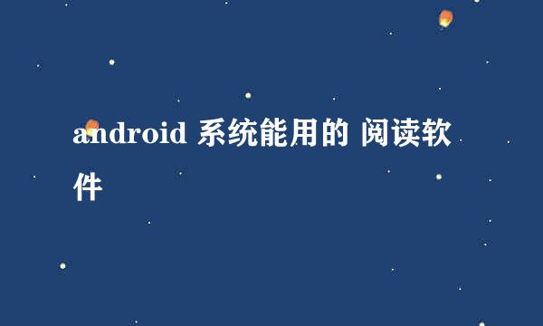 android 系统能用的 阅读软件