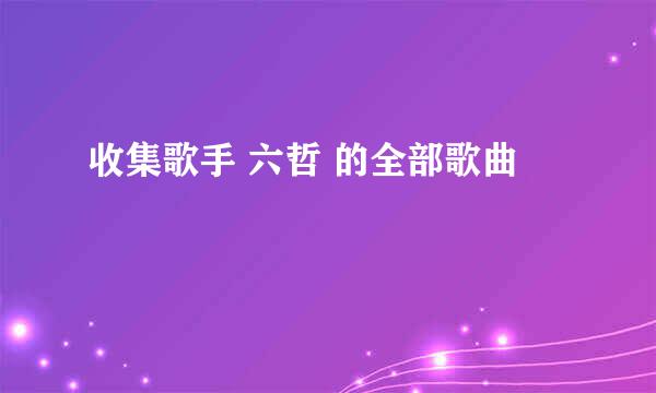 收集歌手 六哲 的全部歌曲