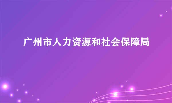 广州市人力资源和社会保障局