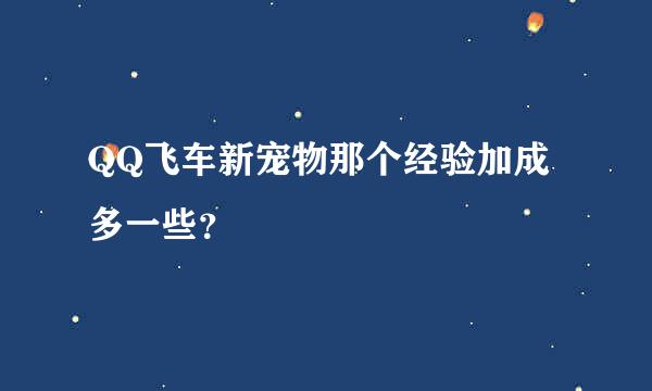 QQ飞车新宠物那个经验加成多一些？