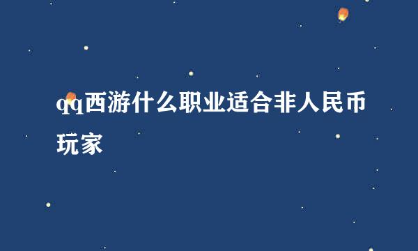 qq西游什么职业适合非人民币玩家