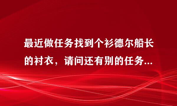 最近做任务找到个衫德尔船长的衬衣，请问还有别的任务或者稀有掉落衬衣没，谢谢