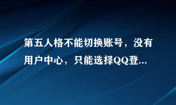 第五人格不能切换账号，没有用户中心，只能选择QQ登陆或者微信怎么办？？怎么切换啊？？