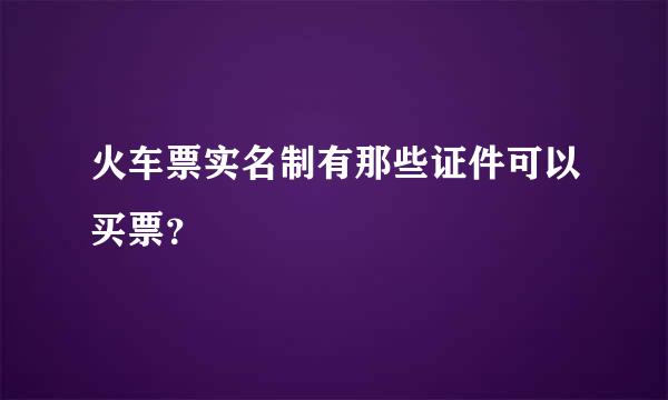 火车票实名制有那些证件可以买票？