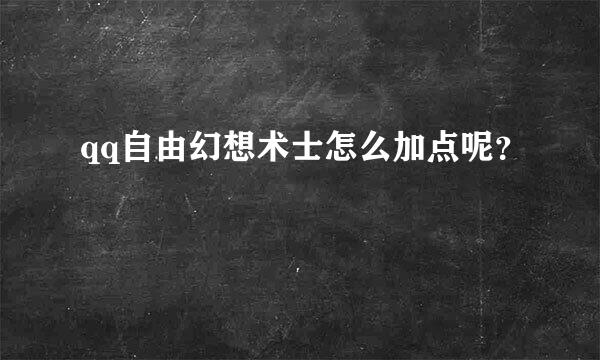 qq自由幻想术士怎么加点呢？