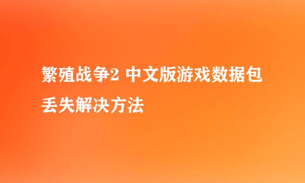 繁殖战争2 中文版游戏数据包丢失解决方法