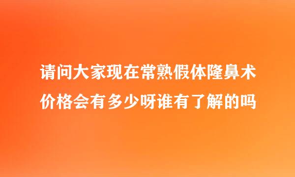 请问大家现在常熟假体隆鼻术价格会有多少呀谁有了解的吗