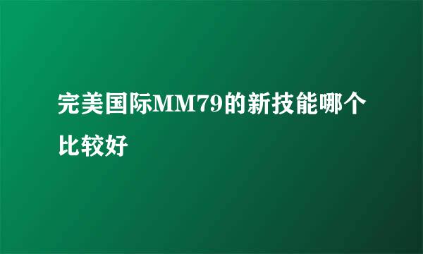 完美国际MM79的新技能哪个比较好