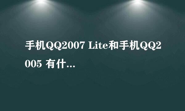 手机QQ2007 Lite和手机QQ2005 有什么区别??我感觉一样啊