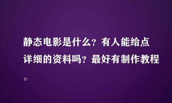 静态电影是什么？有人能给点详细的资料吗？最好有制作教程。