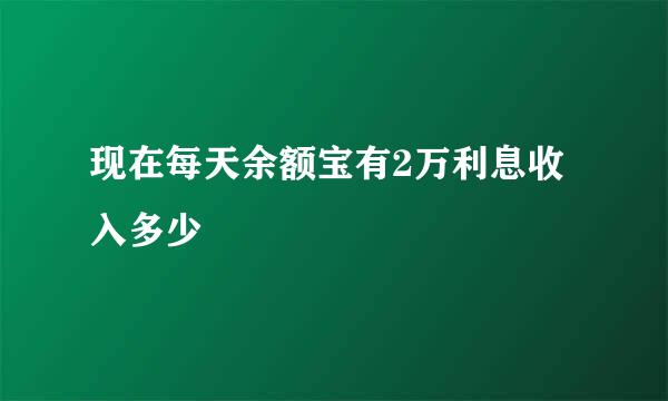 现在每天余额宝有2万利息收入多少