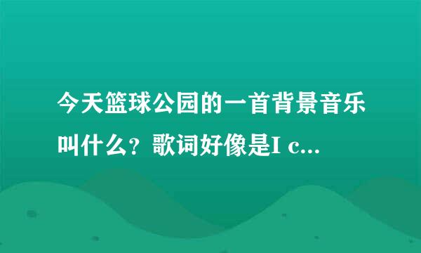 今天篮球公园的一首背景音乐叫什么？歌词好像是I coming the home.I coming the home.Tell the world I coming the home...