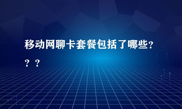 移动网聊卡套餐包括了哪些？？？