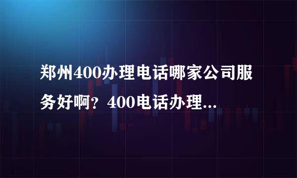 郑州400办理电话哪家公司服务好啊？400电话办理,400电话申请,400电话资费。哪家公司服务最好？野马科技怎么样