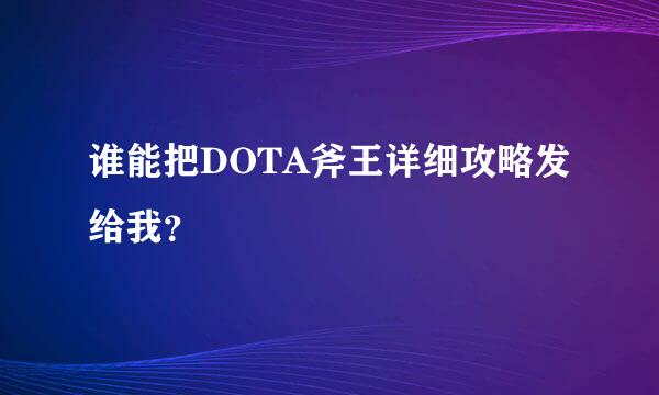 谁能把DOTA斧王详细攻略发给我？