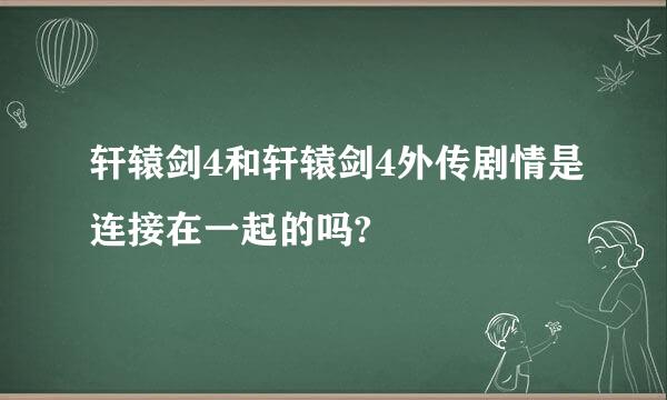 轩辕剑4和轩辕剑4外传剧情是连接在一起的吗?