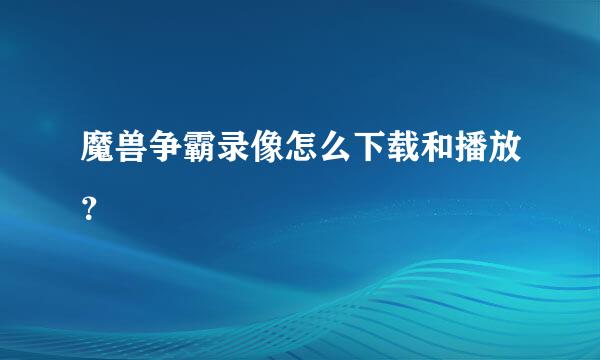 魔兽争霸录像怎么下载和播放？