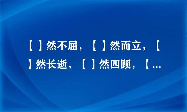 【】然不屈，【】然而立，【】然长逝，【】然四顾，【】然于心