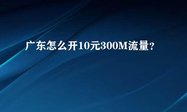 广东怎么开10元300M流量？