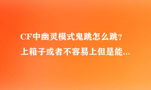 CF中幽灵模式鬼跳怎么跳？上箱子或者不容易上但是能上去的地方该怎么上？