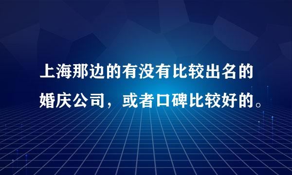 上海那边的有没有比较出名的婚庆公司，或者口碑比较好的。