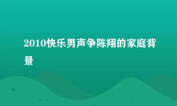 2010快乐男声争陈翔的家庭背景